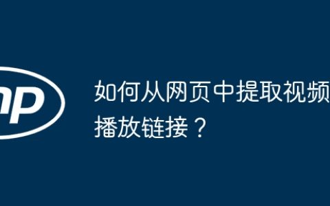如何从网页中提取视频播放链接？
