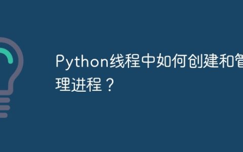 Python线程中如何创建和管理进程？