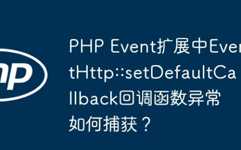 PHP Event扩展中EventHttp::setDefaultCallback回调函数异常如何捕获？