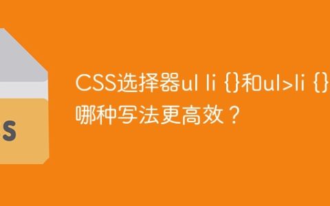 CSS选择器ul li {}和ul>li {}：哪种写法更高效？