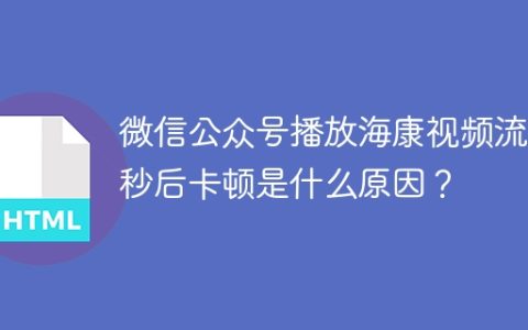 微信公众号播放海康视频流15秒后卡顿是什么原因？