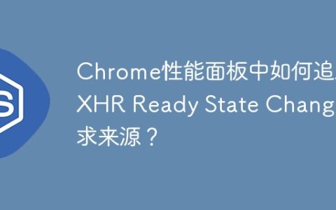 Chrome性能面板中如何追踪XHR Ready State Change请求来源？