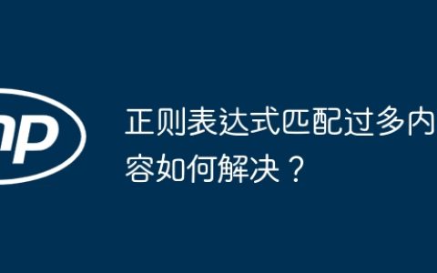 正则表达式匹配过多内容如何解决？