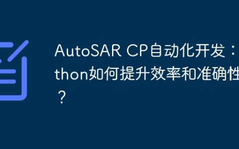 AutoSAR CP自动化开发：Python如何提升效率和准确性？