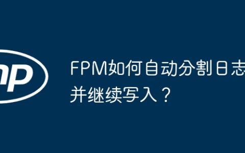 FPM如何自动分割日志并继续写入？