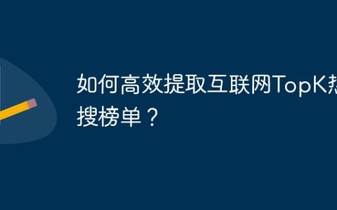 如何高效提取互联网TopK热搜榜单？