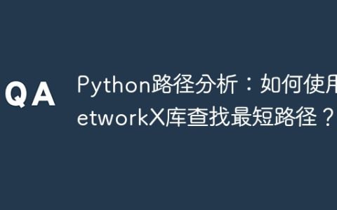 Python路径分析：如何使用NetworkX库查找最短路径？