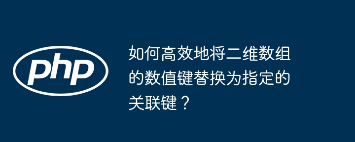 如何高效地将二维数组的数值键替换为指定的关联键?