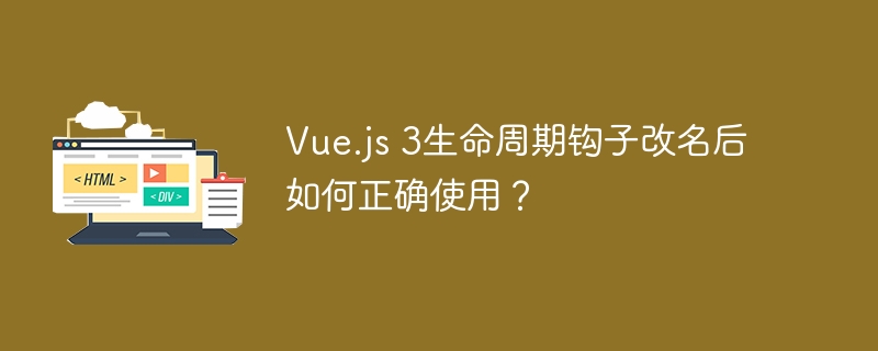 Vue.js 3生命周期钩子改名后如何正确使用？
