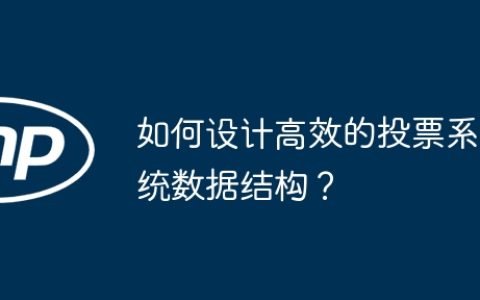 如何设计高效的投票系统数据结构？