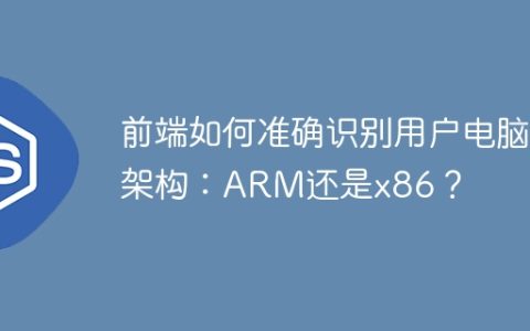前端如何准确识别用户电脑架构：ARM还是x86？