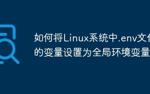 如何将Linux系统中.env文件的变量设置为全局环境变量？