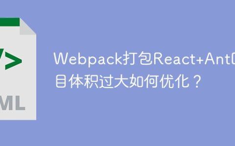 Webpack打包React+AntD项目体积过大如何优化？