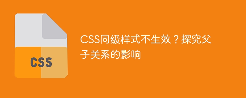 css同级样式不生效?探究父子关系的影响