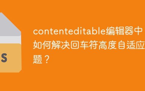 contenteditable编辑器中，如何解决回车符高度自适应问题？