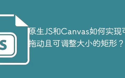 原生JS和Canvas如何实现可拖动且可调整大小的矩形？