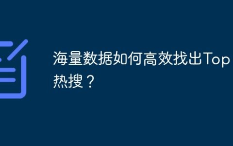 海量数据如何高效找出Top10热搜？