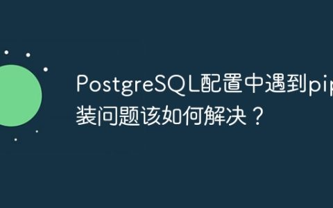 PostgreSQL配置中遇到pip安装问题该如何解决？