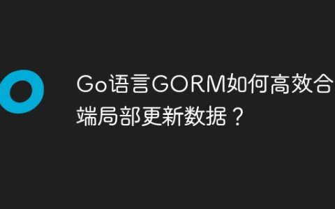 Go语言GORM如何高效合并前端局部更新数据？