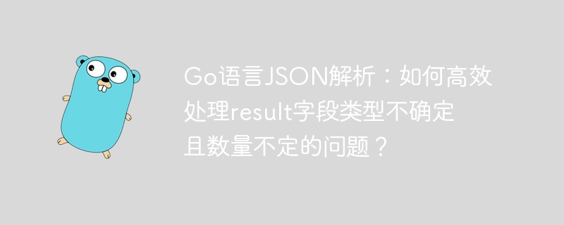go语言json解析:如何高效处理result字段类型不确定且数量不定的问题?