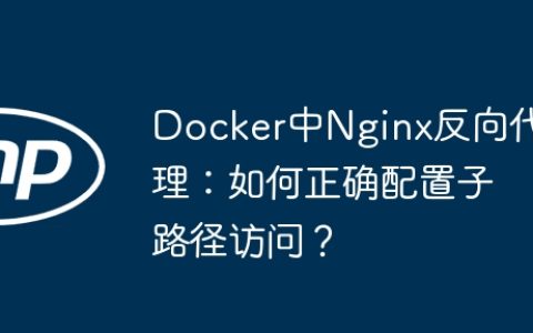 Docker中Nginx反向代理：如何正确配置子路径访问？