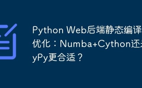 Python Web后端静态编译优化：Numba+Cython还是PyPy更合适？