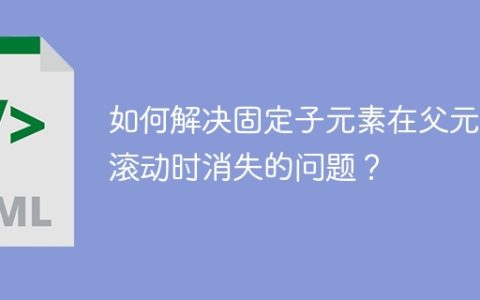如何解决固定子元素在父元素滚动时消失的问题？
