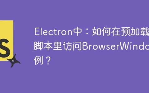 Electron中：如何在预加载脚本里访问BrowserWindow实例？