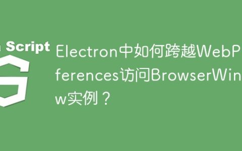 Electron中如何跨越WebPreferences访问BrowserWindow实例？