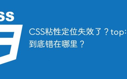 CSS粘性定位失效了？top:0; 到底错在哪里？