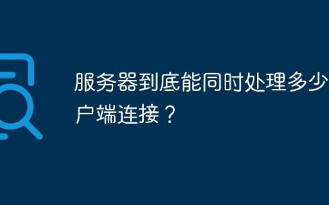 服务器到底能同时处理多少客户端连接？