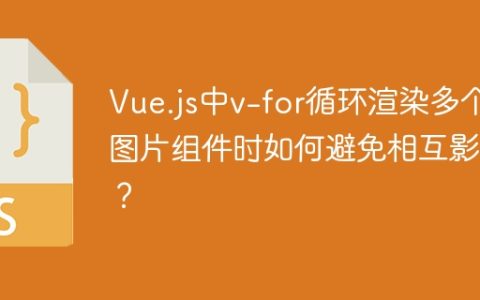 Vue.js中v-for循环渲染多个图片组件时如何避免相互影响？