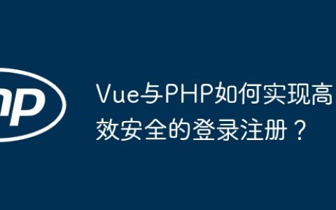 Vue与PHP如何实现高效安全的登录注册？