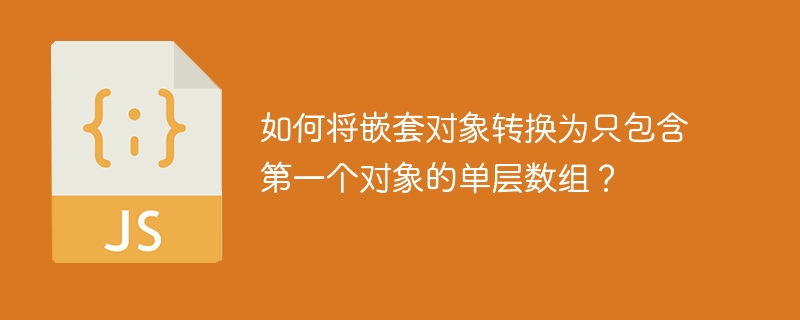 如何将嵌套对象转换为只包含第一个对象的单层数组?