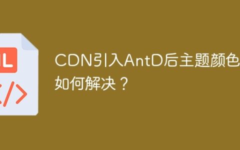 CDN引入AntD后主题颜色失效如何解决？