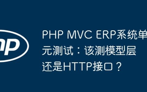 PHP MVC ERP系统单元测试：该测模型层还是HTTP接口？