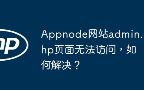 Appnode网站admin.php页面无法访问，如何解决？