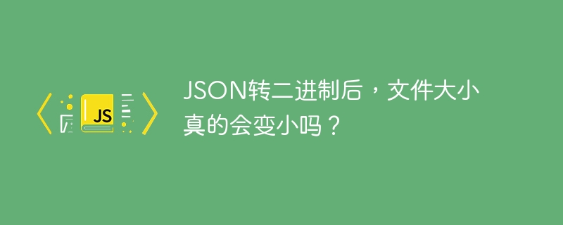 json转二进制后,文件大小真的会变小吗?