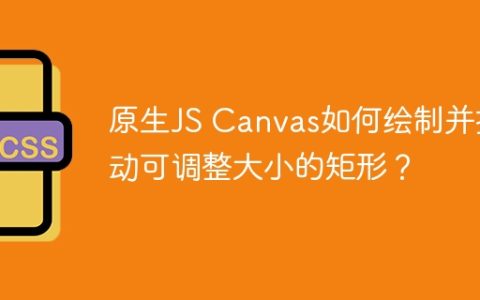 原生JS Canvas如何绘制并拖动可调整大小的矩形？