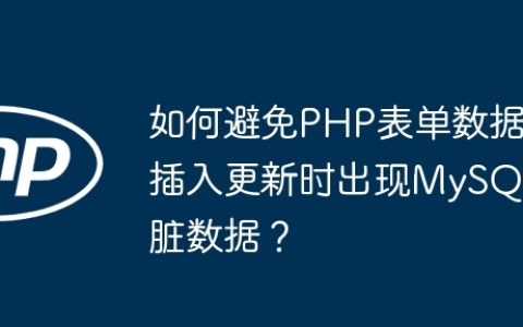 如何避免PHP表单数据插入更新时出现MySQL脏数据？