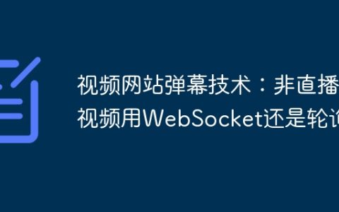 视频网站弹幕技术：非直播视频用WebSocket还是轮询？