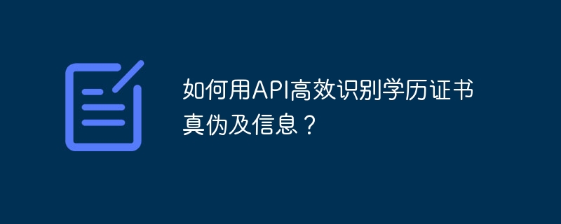 如何用API高效识别学历证书真伪及信息?