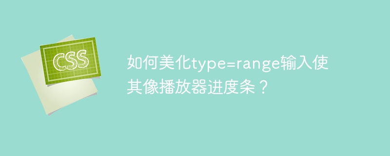 如何美化type=range输入使其像播放器进度条?