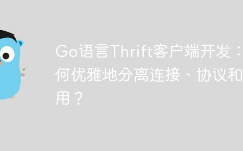 Go语言Thrift客户端开发：如何优雅地分离连接、协议和调用？