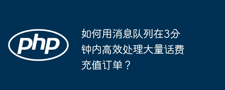 如何用消息队列在3分钟内高效处理大量话费充值订单?