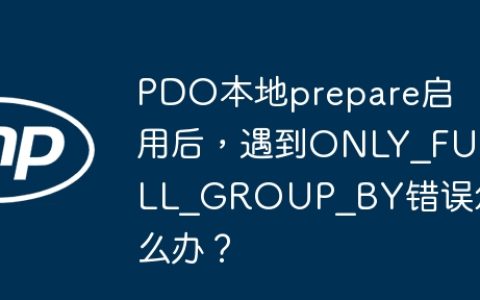 PDO本地prepare启用后，遇到ONLY_FULL_GROUP_BY错误怎么办？