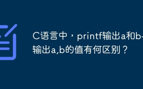 C语言中，printf输出a和b与输出a,b的值有何区别？