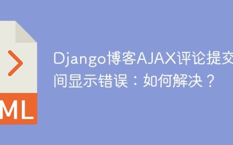 Django博客AJAX评论提交时间显示错误：如何解决？