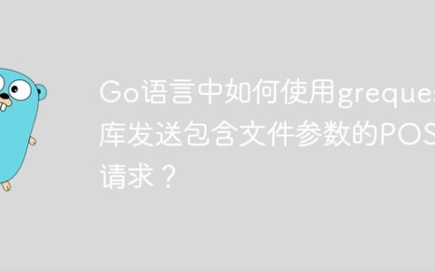 Go语言中如何使用grequests库发送包含文件参数的POST请求？