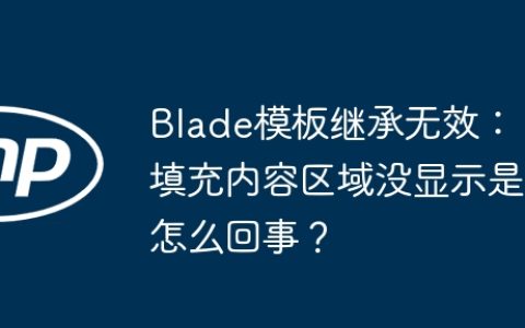 Blade模板继承无效：填充内容区域没显示是怎么回事？